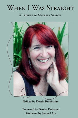 When I Was Straight: A Tribute to Maureen Seaton by Brookshire, Dustin