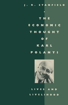 The Economic Thought of Karl Polanyi: Lives and Livelihood by Stanfield, James Ronald