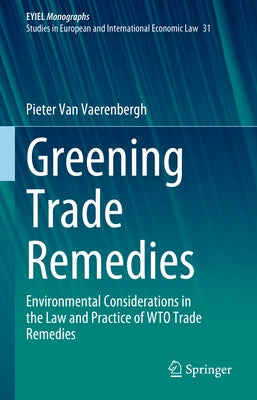 Greening Trade Remedies: Environmental Considerations in the Law and Practice of Wto Trade Remedies by Van Vaerenbergh, Pieter