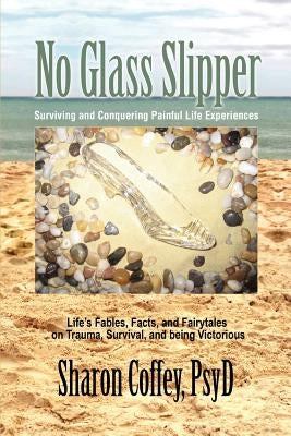 No Glass Slipper: Surviving and Conquering Painful Life Experiences by Coffey, Sharon