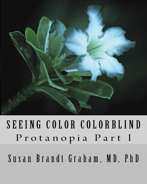 Seeing Color Colorblind: Protanopia Part I by Graham, Susan Brandt