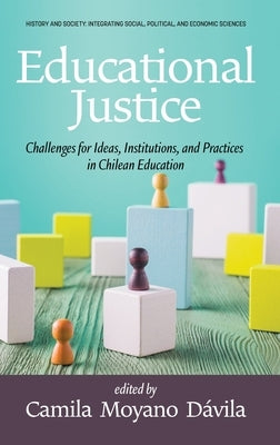 Educational Justice: Challenges For Ideas, Institutions, and Practices in Chilean Education by Dávila, Camila Moyano