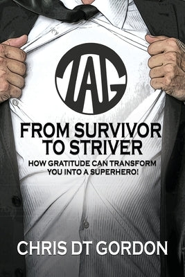 From Survivor to Striver: How Gratitude Can Transform You Into a Superhero!:: How Gratitude Can Transform You Into a Superhero! by Gordon, Chris Dt