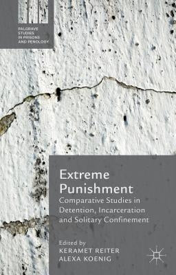 Extreme Punishment: Comparative Studies in Detention, Incarceration and Solitary Confinement by Reiter, Keramet