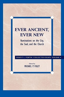 Ever Ancient, Ever New: Ruminations on the City, the Soul, and the Church by Fortin, Ernest L.