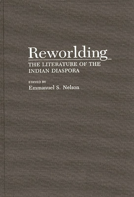 Reworlding: The Literature of the Indian Diaspora by Nelson, Emmanuel S.
