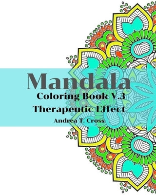 Mandala Coloring Book V.3: Mandala Coloring Book for Therapeutic Effect by Cross, Andrea T.