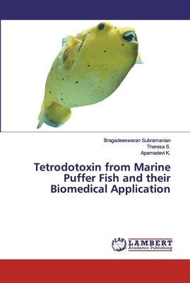 Tetrodotoxin from Marine Puffer Fish and their Biomedical Application by Subramanian, Bragadeeswaran