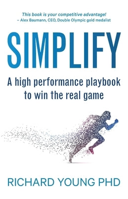 Simplify: A high performance playbook to win the real game by Young, Richard