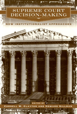 Supreme Court Decision-Making: New Institutionalist Approaches by Clayton, Cornell W.