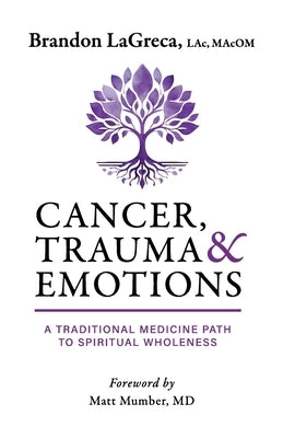 Cancer, Trauma & Emotions: A Traditional Medicine Path to Spiritual Wholeness by Lagreca, Brandon