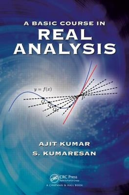 A Basic Course in Real Analysis by Kumar, Ajit