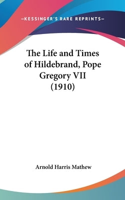 The Life and Times of Hildebrand, Pope Gregory VII (1910) by Mathew, Arnold Harris