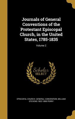 Journals of General Conventions of the Protestant Episcopal Church, in the United States, 1785-1835; Volume 2 by Episcopal Church General Convention