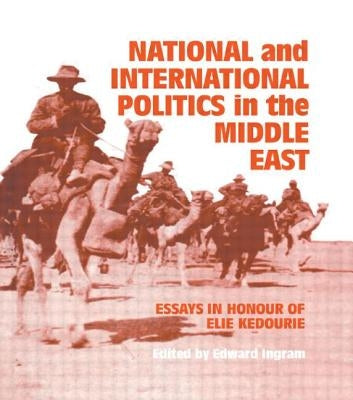 National and International Politics in the Middle East: Essays in Honour of Elie Kedourie by Ingram, Edward
