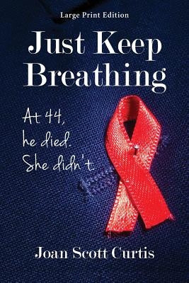 Just Keep Breathing. at 44, He Died. She Didn't. by Curtis, Joan Scott