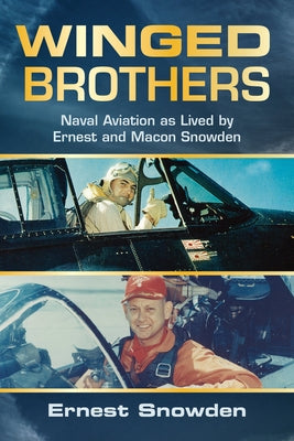 Winged Brothers: Naval Aviation as Lived by Ernest and Macon Snowden by Snowden, Ernest M.