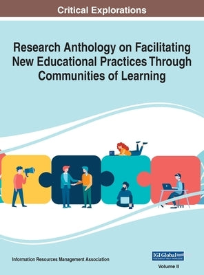 Research Anthology on Facilitating New Educational Practices Through Communities of Learning, VOL 2 by Management Association, Information Reso