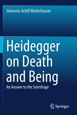 Heidegger on Death and Being: An Answer to the Seinsfrage by Niederhauser, Johannes Achill