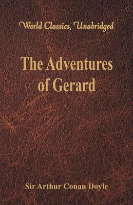The Adventures of Gerard (World Classics, Unabridged) by Doyle, Arthur Conan