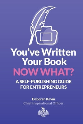 You've Written Your Book. Now What?: A Self-Publishing Guide for Entrepreneurs by Kevin, Deborah