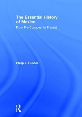 The Essential History of Mexico: From Pre-Conquest to Present by Russell, Philip