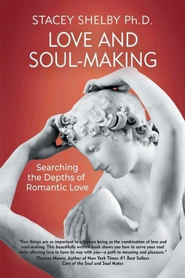 Love and Soul-Making: Searching the Depths of Romantic Love by Shelby, Stacey