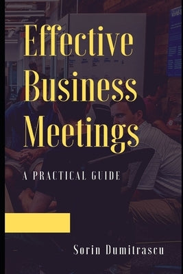 Effective Business Meetings: A Practical Guide by Dumitrascu, Sorin