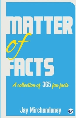 Matter of Facts: A collection of 365 fun facts by Mirchandaney, Jay