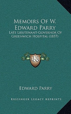 Memoirs Of W. Edward Parry: Late Lieutenant-Governor Of Greenwich Hospital (1857) by Parry, Edward