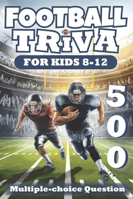 Football Trivia for Kids 8-12: 500 Fun and Challenging Questions About American Football by Press, Curiopals