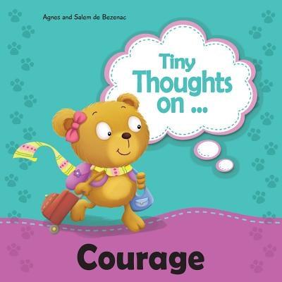 Tiny Thoughts on Courage: Bravery in trying something new by De Bezenac, Agnes