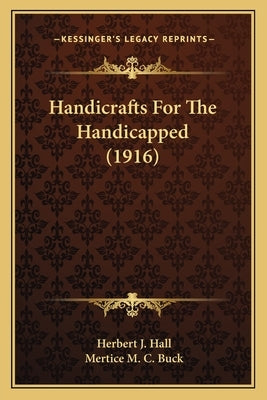 Handicrafts For The Handicapped (1916) by Hall, Herbert J.