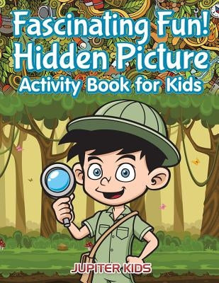 Fascinating Fun! Hidden Picture Activity Book for Kids by Jupiter Kids