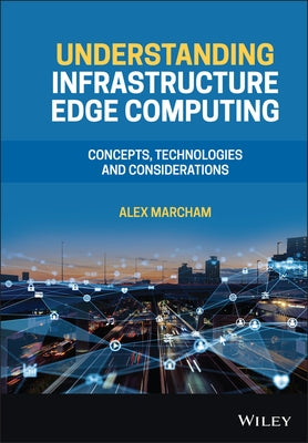 Understanding Infrastructure Edge Computing: Concepts, Technologies, and Considerations by Marcham, Alex