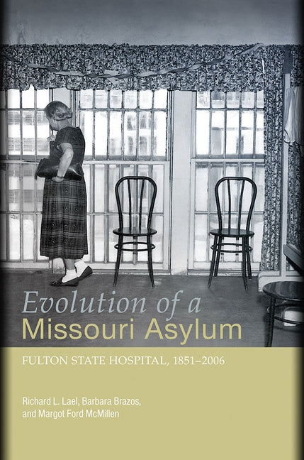Evolution of a Missouri Asylum: Fulton State Hospital, 1851-2006 Volume 1 by Lael, Richard L.
