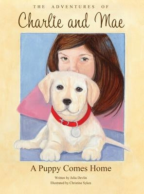 The Adventures of Charlie and Mae: A Puppy Comes Home by Devlin, Julia