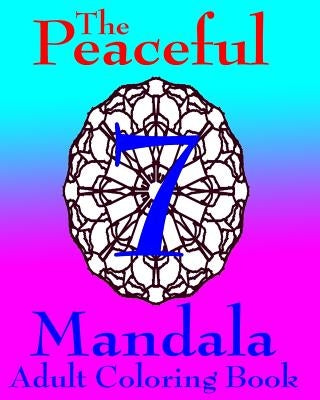 The Peaceful Mandala Adult Coloring Book No. 7: A Fun And Relaxing Coloring Book For Grown Ups by Hodgson II, W.