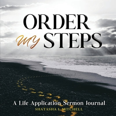 Order My Steps: A Life Application Sermon Journal by Mitchell, Shatasha