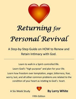 Returning for Personal Revival: A Step-By-Step Guide on HOW to Renew and Retain Intimacy with God. by White, Larry W.