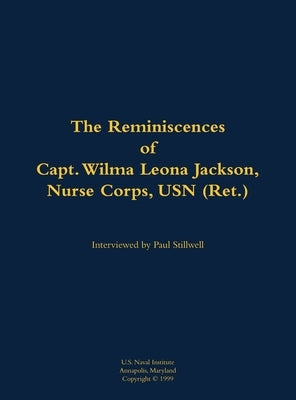 The Reminiscences of Capt. Wilma Leona Jackson, Nurse Corps, USN (Ret.): 1909-1998 by Jackson, Wilma Leona
