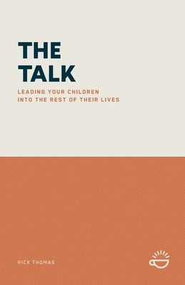 The Talk: Leading Your Children Into the Rest of Their Lives by Thomas, Rick