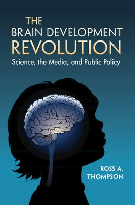 The Brain Development Revolution: Science, the Media, and Public Policy by Thompson, Ross A.