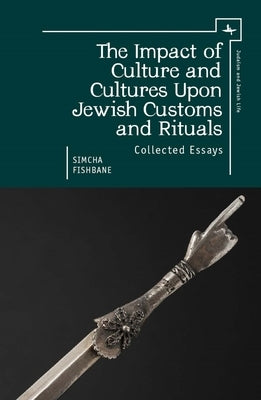 The Impact of Culture and Cultures Upon Jewish Customs and Rituals: Collected Essays by Fishbane, Simcha