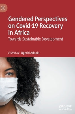 Gendered Perspectives on Covid-19 Recovery in Africa: Towards Sustainable Development by Adeola, Ogechi