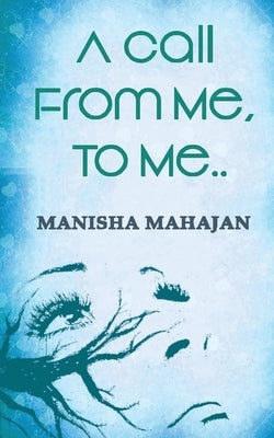 A Call From Me, To Me by Mahajan, Manisha