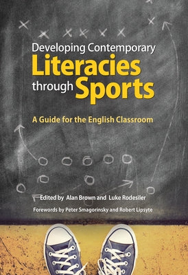 Developing Contemporary Literacies Through Sports: A Guide for the English Classroom by Brown, Alan