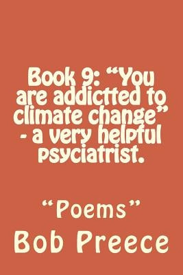 Book 9: "You are addictted to climate change" - a very helpful psyciatrist.: "Poems" by Preece, Bob