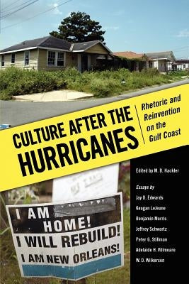 Culture After the Hurricanes: Rhetoric and Reinvention on the Gulf Coast by Hackler, M. B.