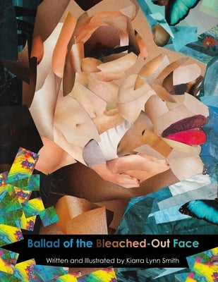The Ballad of the Bleached Out Face by Smith, Kiarra Lynn